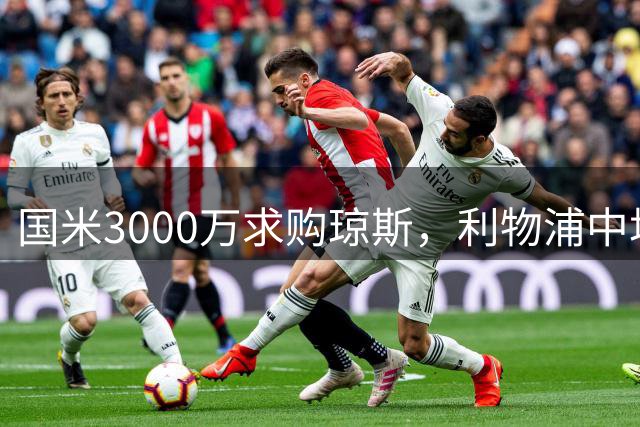 国米3000万求购琼斯，利物浦中场一心加盟蓝黑军团